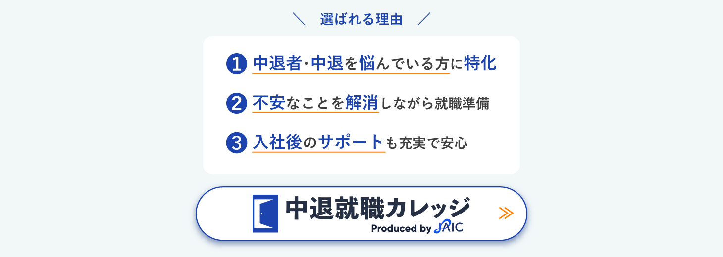 選ばれる理由…1中退者・中退を悩んでいる方に特化/2不安なことを解消しながら就職準備/3入社後のサポートも充実で安心【中退就職カレッジ】