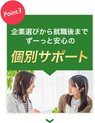 Point3:企業選びから就職後までずーっと安心の個別サポート!