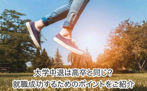 大学中退は高卒と同じ？就職成功するためのポイントをご紹介