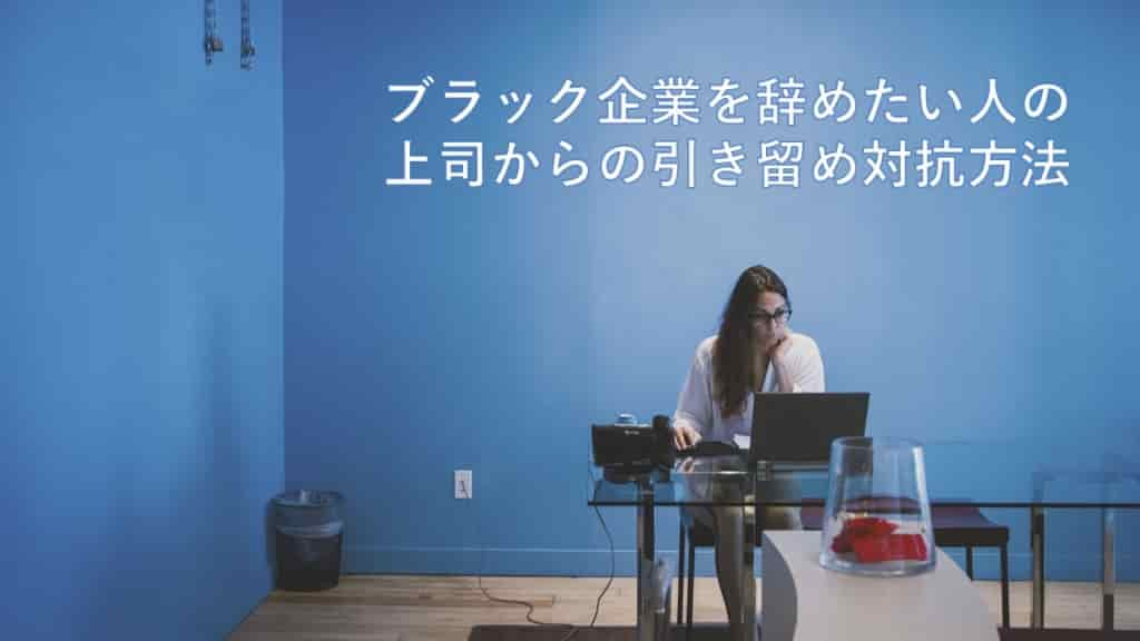 ブラック企業を辞めたい人の上司からの引き留め対抗方法