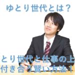 ゆとり世代とは？ゆとり世代と仕事の上で付き合う賢い方法！