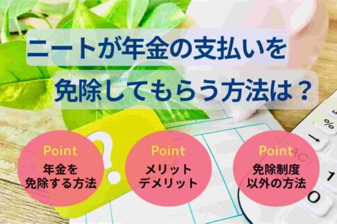 ニートが年金の支払いを免除してもらう方法は？制度や対象者を紹介